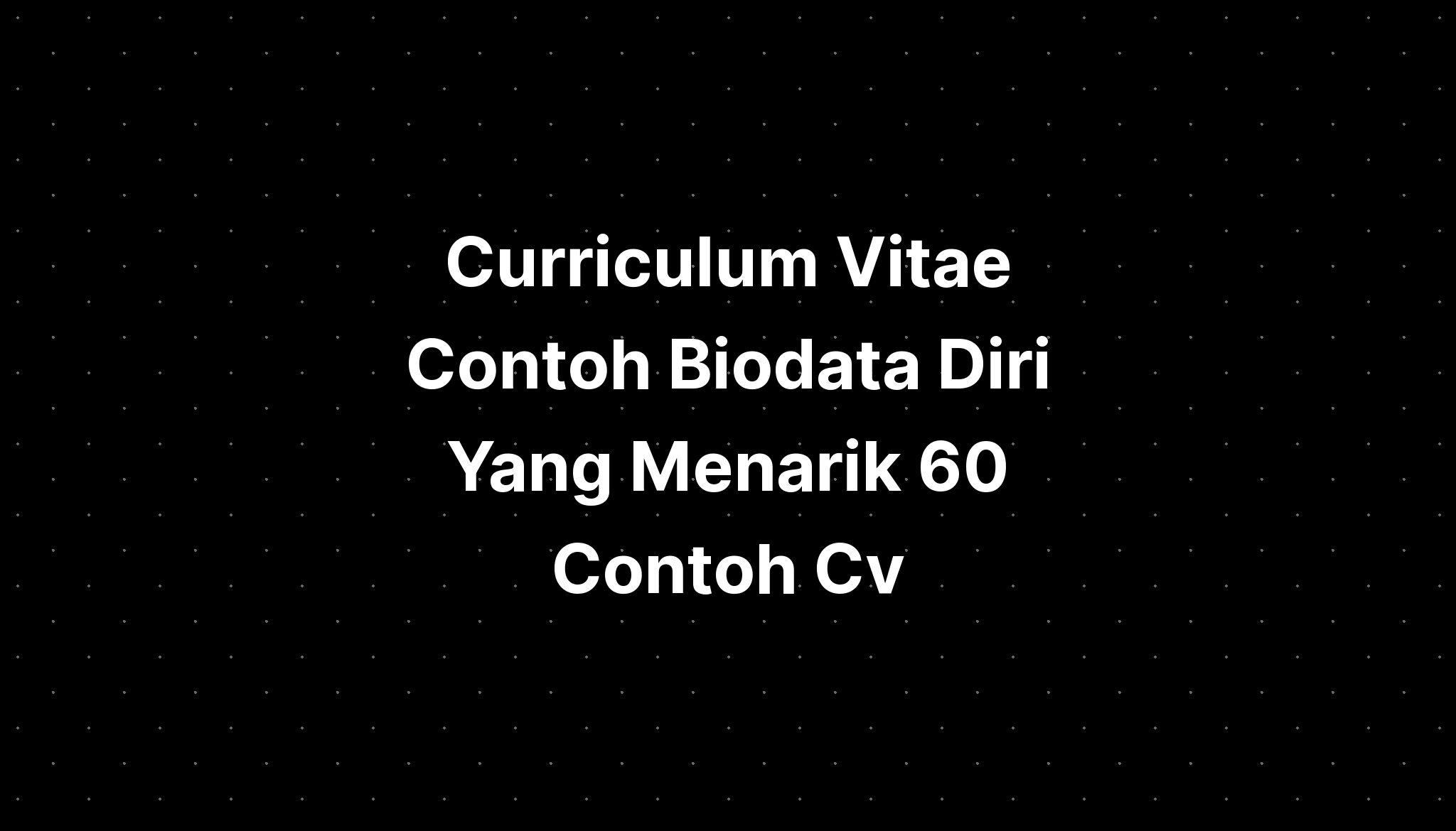 Curriculum Vitae Contoh Biodata Diri Yang Menarik 60 Contoh Cv - IMAGESEE